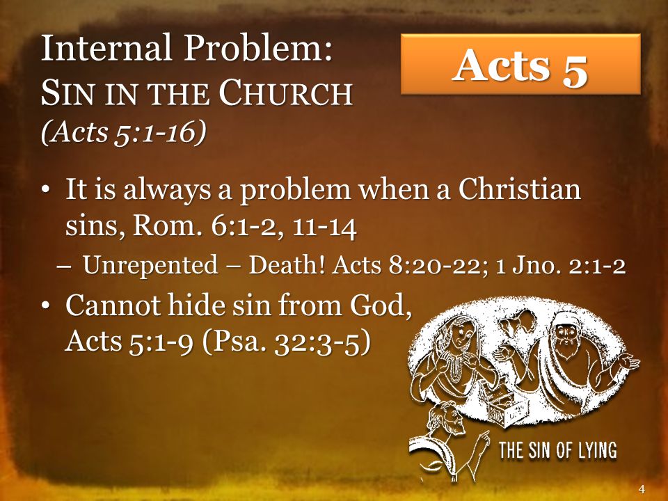 Internal Problem: S IN IN THE C HURCH (Acts 5:1-16) It is always a problem when a Christian sins, Rom.