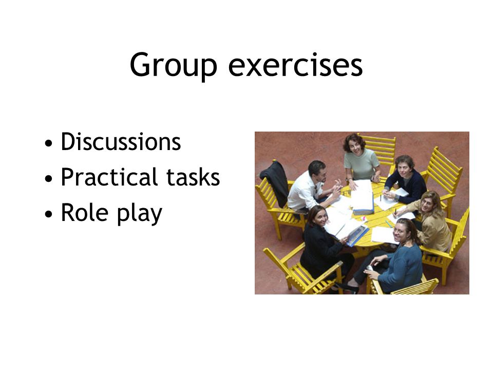 Group exercises Discussions Practical tasks Role play