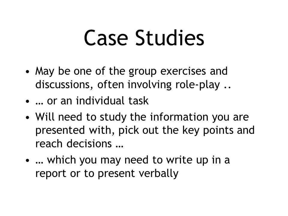 Case Studies May be one of the group exercises and discussions, often involving role-play..