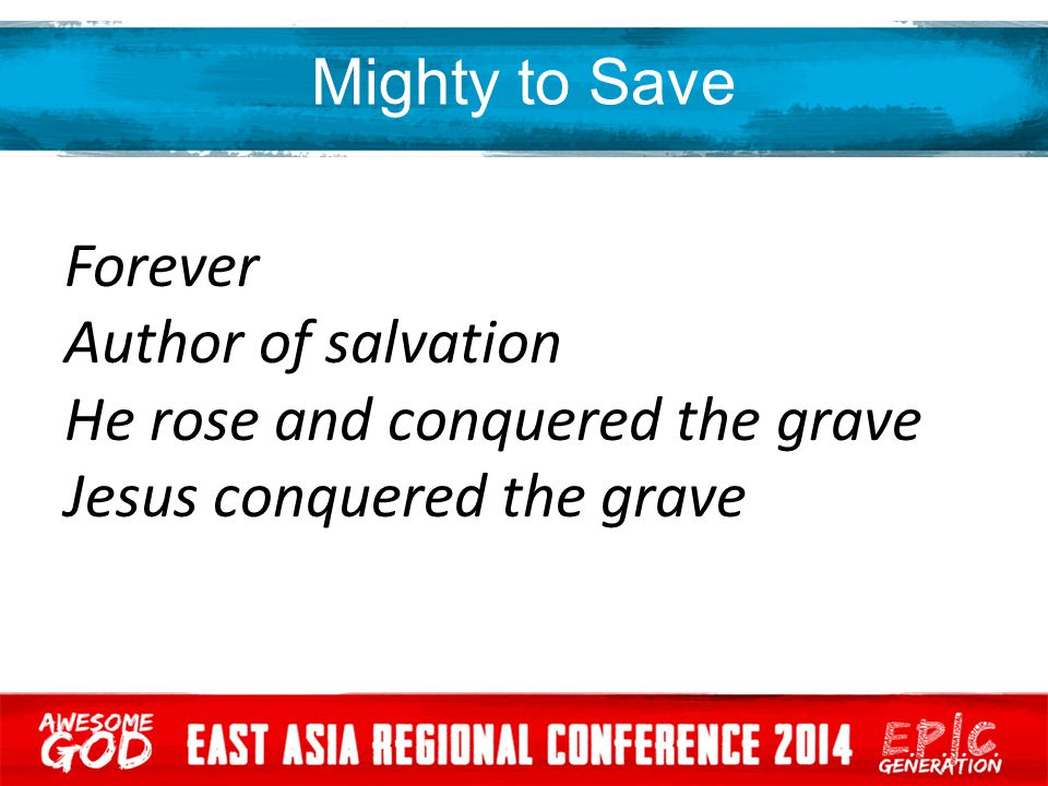 Mighty to Save Forever Author of salvation He rose and conquered the grave Jesus conquered the grave