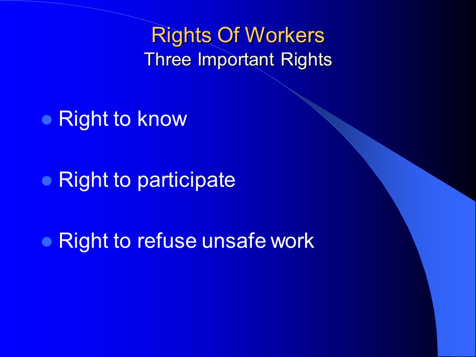 Rights Of Workers Three Important Rights Right to know Right to participate Right to refuse unsafe work