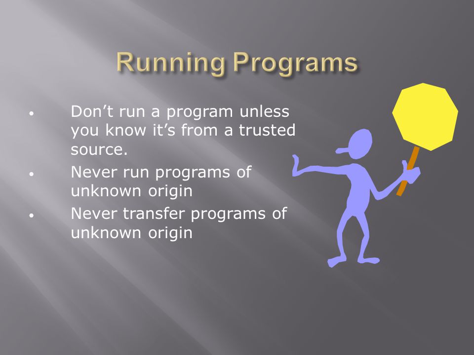 Don’t run a program unless you know it’s from a trusted source.