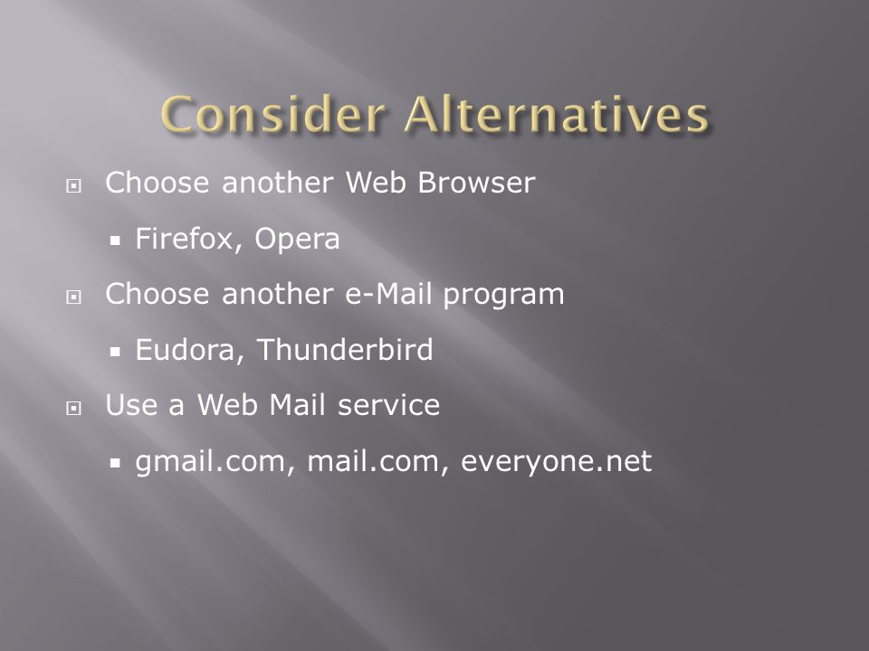  Choose another Web Browser  Firefox, Opera  Choose another  program  Eudora, Thunderbird  Use a Web Mail service  gmail.com, mail.com, everyone.net