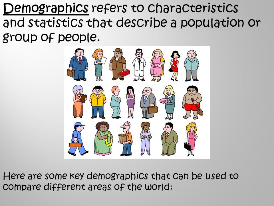 Demographics refers to characteristics and statistics that describe a population or group of people.