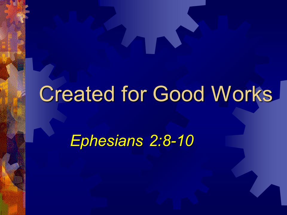 Created for Good Works Ephesians 2:8-10
