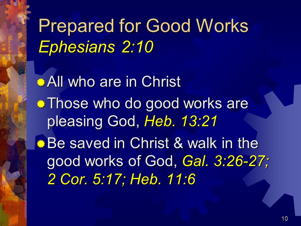 10 Prepared for Good Works Ephesians 2:10  All who are in Christ  Those who do good works are pleasing God, Heb.