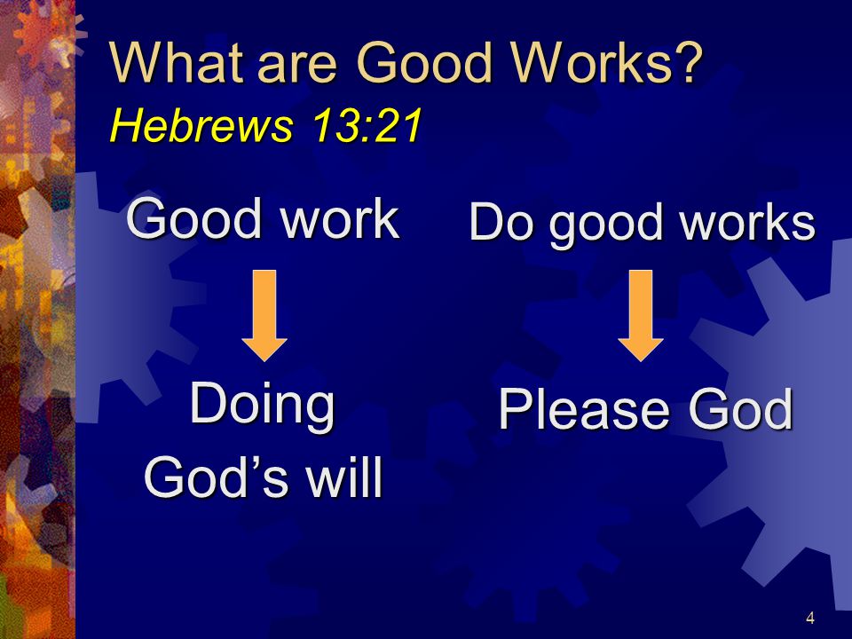 4 What are Good Works Hebrews 13:21 Good work Do good works Doing God’s will Please God