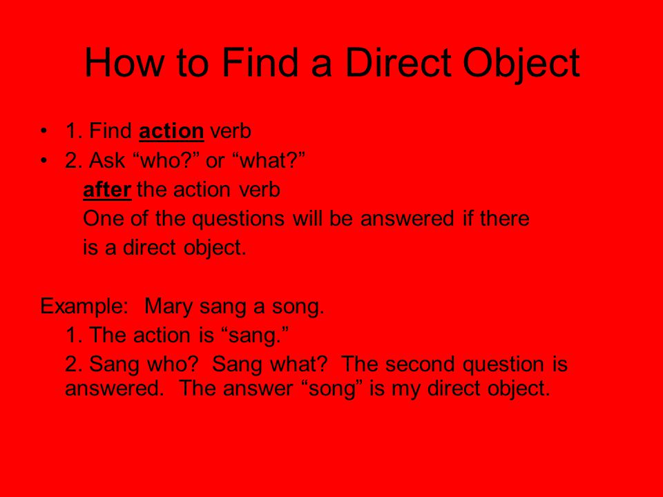 How to Find a Direct Object 1. Find action verb 2.