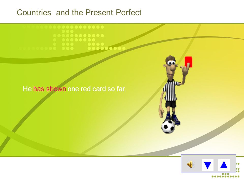 Countries and the Present Perfect He has shown one red card so far.
