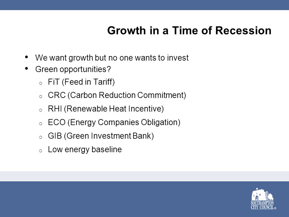 Growth in a Time of Recession We want growth but no one wants to invest Green opportunities.