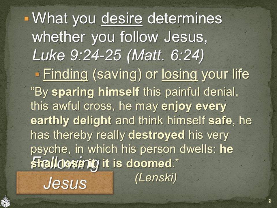  What you desire determines whether you follow Jesus, Luke 9:24-25 (Matt.