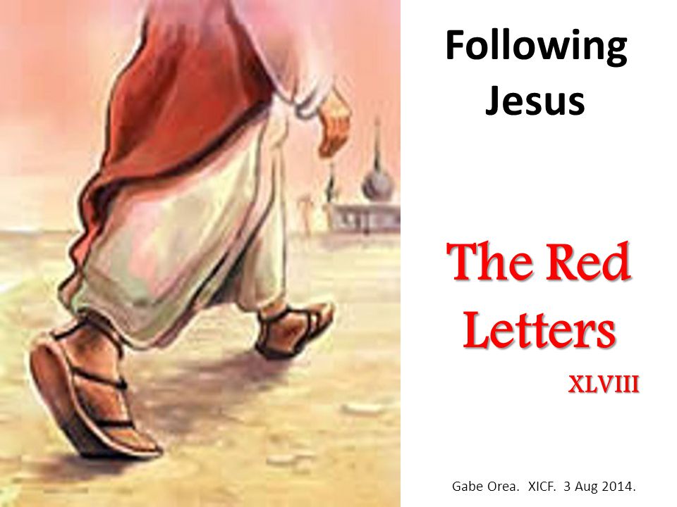 Following Jesus The Red Letters Gabe Orea. XICF. 3 Aug XLVIII