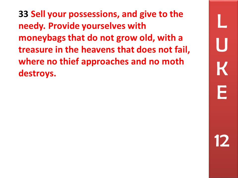 33 Sell your possessions, and give to the needy.