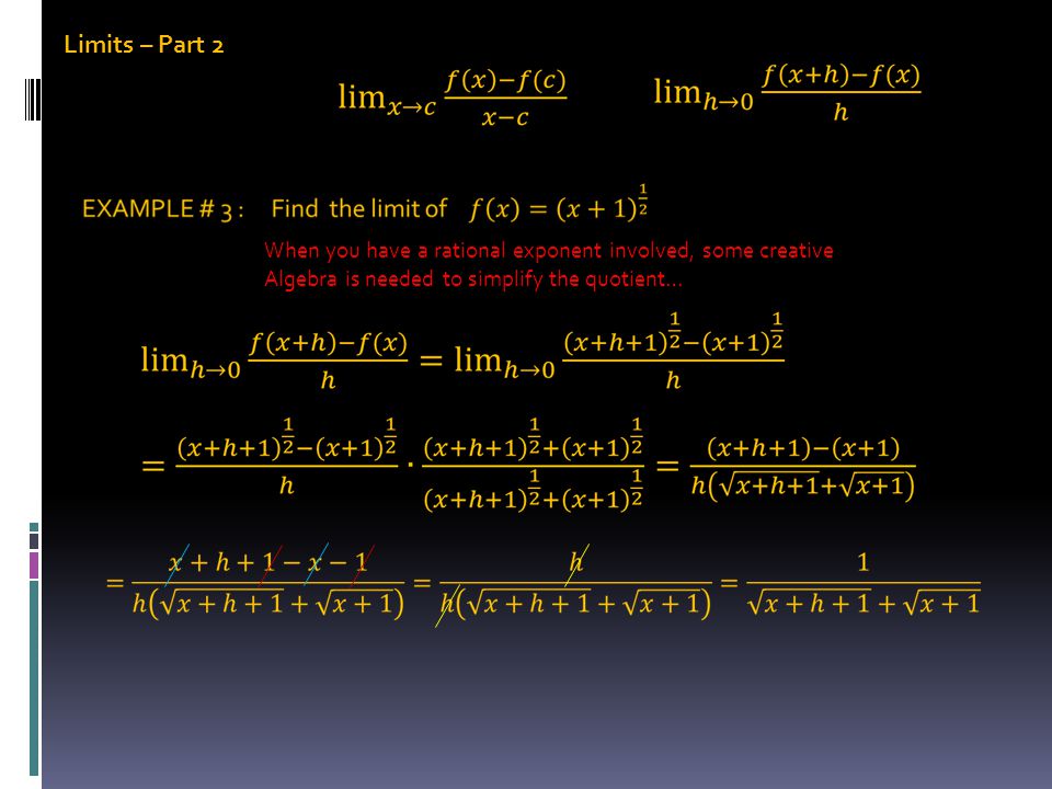 Limits – Part 2 When you have a rational exponent involved, some creative Algebra is needed to simplify the quotient…