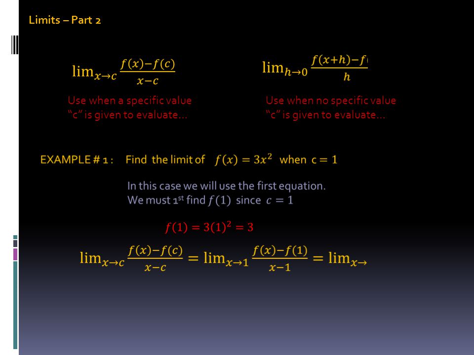 Limits – Part 2 Use when a specific value c is given to evaluate… Use when no specific value c is given to evaluate…