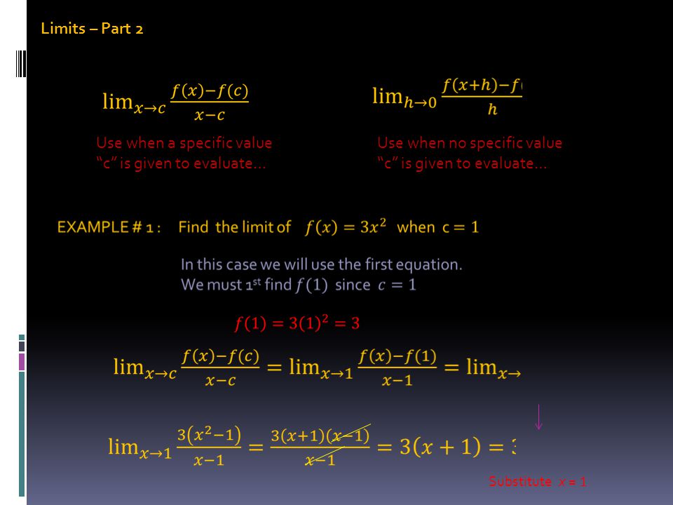 Limits – Part 2 Use when a specific value c is given to evaluate… Use when no specific value c is given to evaluate… Substitute x = 1