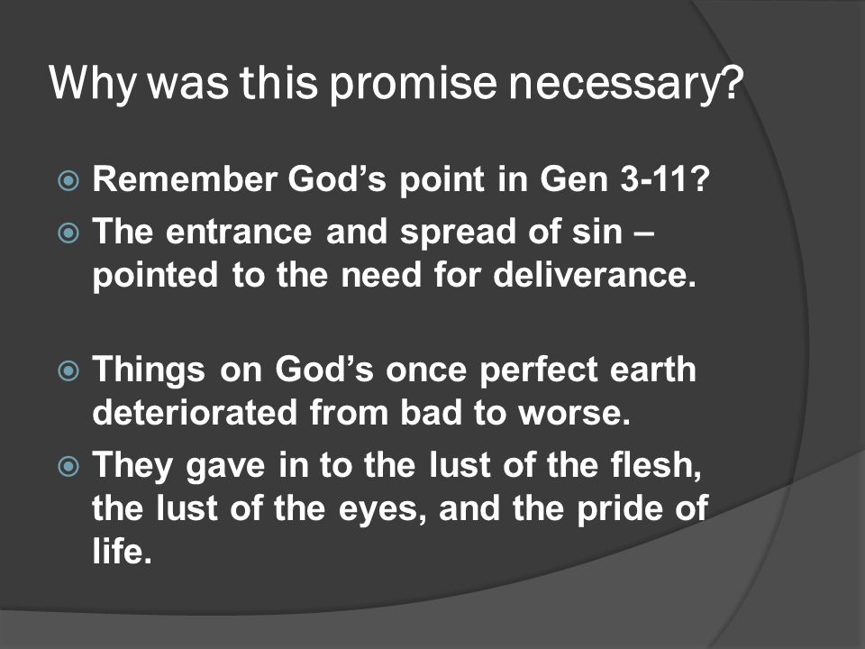 Why was this promise necessary.  Remember God’s point in Gen