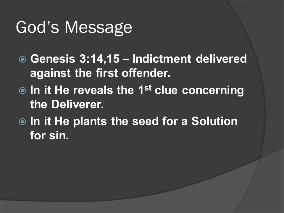 God’s Message  Genesis 3:14,15 – Indictment delivered against the first offender.