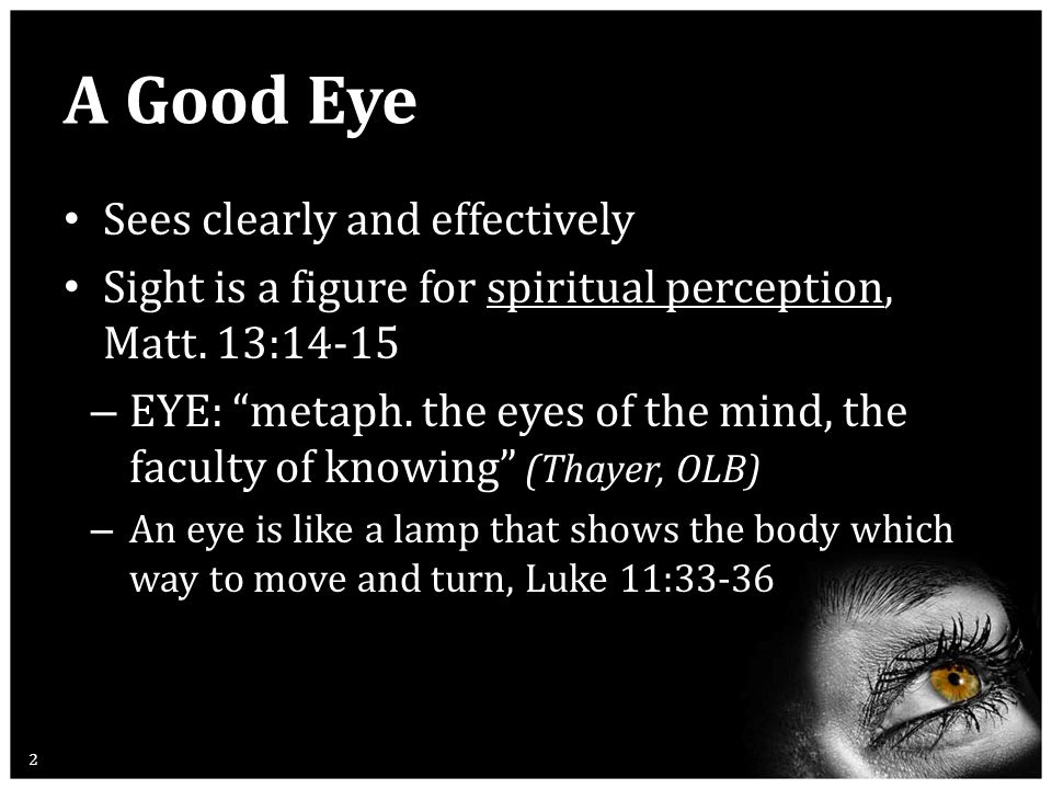 A Good Eye Sees clearly and effectively Sight is a figure for spiritual perception, Matt.