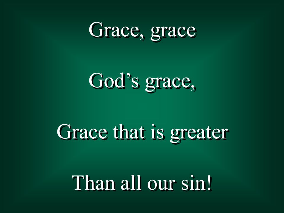 Grace, grace God’s grace, Grace that is greater Than all our sin.