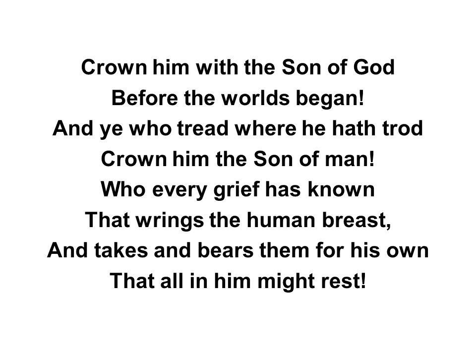 Crown him with the Son of God Before the worlds began.