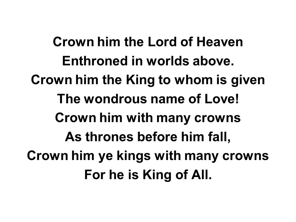 Crown him the Lord of Heaven Enthroned in worlds above.