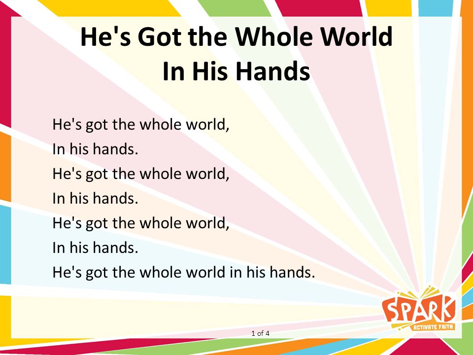 He s Got the Whole World In His Hands He s got the whole world, In his hands.