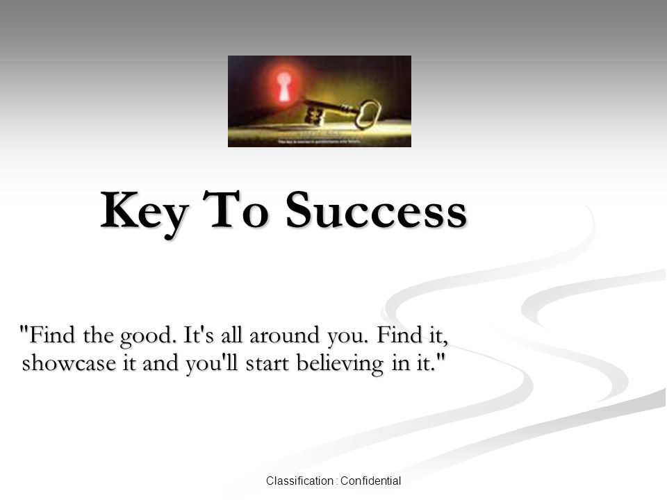 Classification : Confidential Key To Success Find the good.