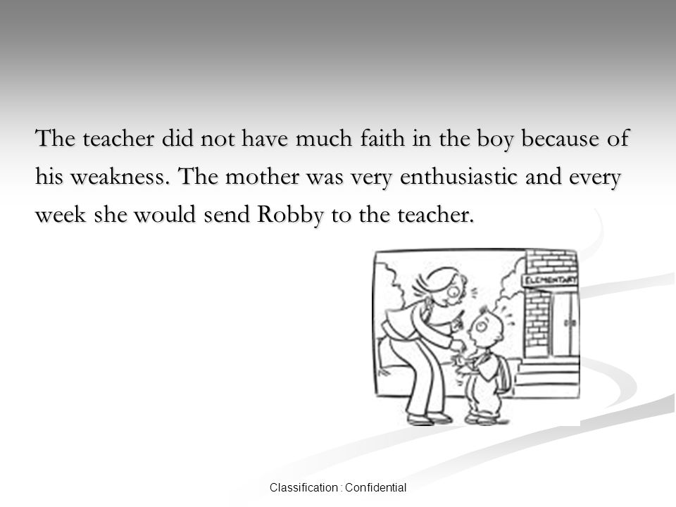 Classification : Confidential The teacher did not have much faith in the boy because of his weakness.