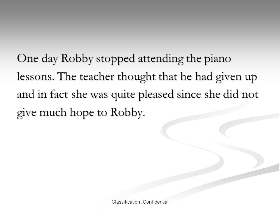 Classification : Confidential One day Robby stopped attending the piano lessons.