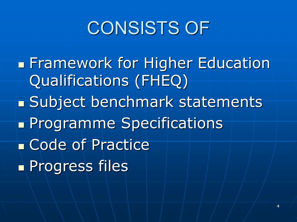 4 CONSISTS OF Framework for Higher Education Qualifications (FHEQ) Framework for Higher Education Qualifications (FHEQ) Subject benchmark statements Subject benchmark statements Programme Specifications Programme Specifications Code of Practice Code of Practice Progress files Progress files