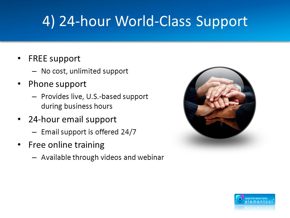 4) 24-hour World-Class Support FREE support – No cost, unlimited support Phone support – Provides live, U.S.-based support during business hours 24-hour  support –  support is offered 24/7 Free online training – Available through videos and webinar