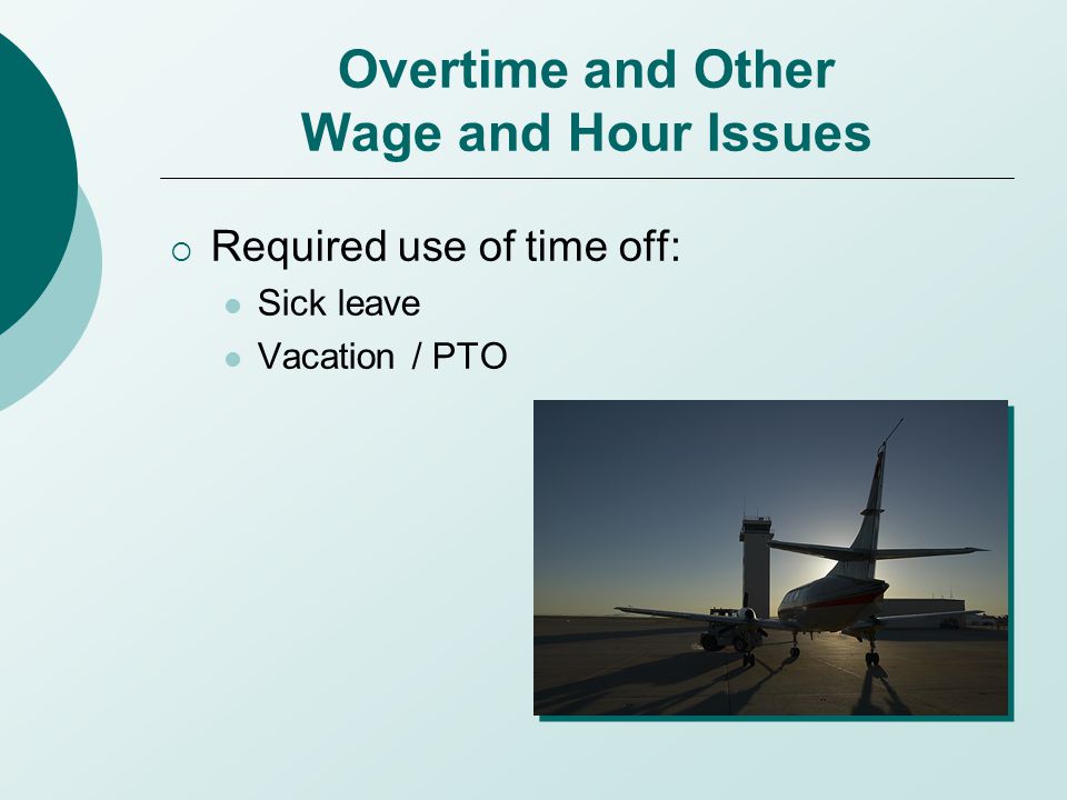 Overtime and Other Wage and Hour Issues  Required use of time off: Sick leave Vacation / PTO