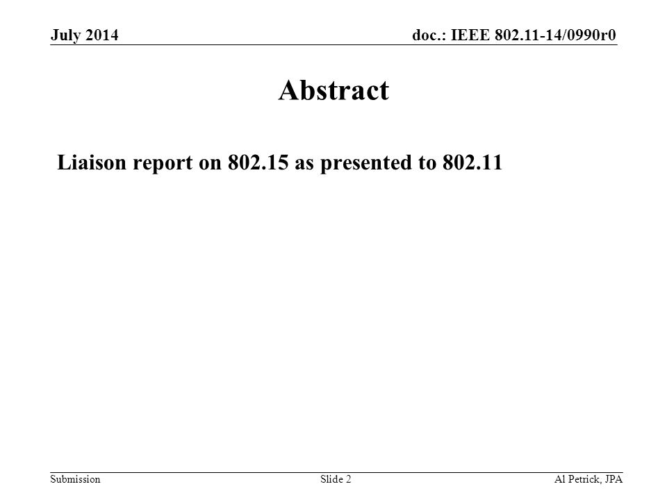 doc.: IEEE /0990r0 Submission July 2014 Al Petrick, JPASlide 2 Abstract Liaison report on as presented to