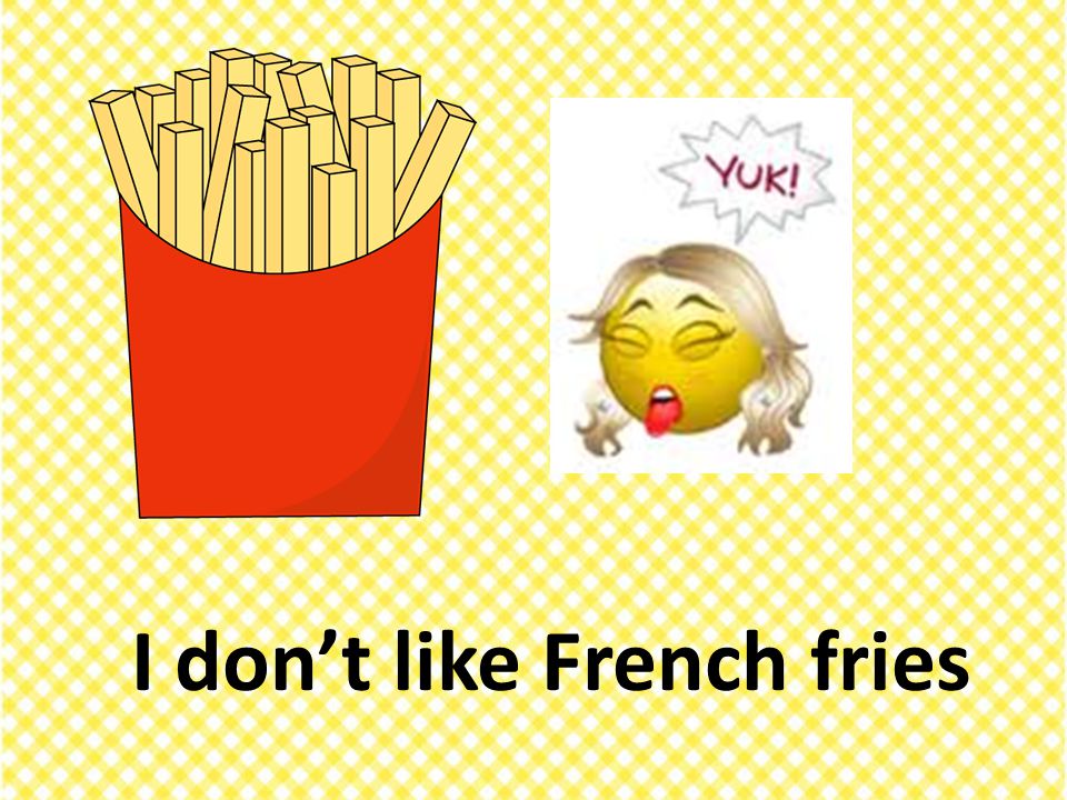 I don’t like French fries