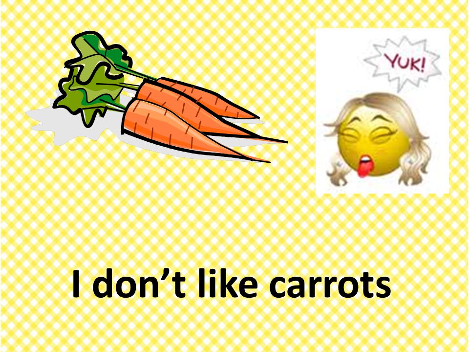 I don’t like carrots