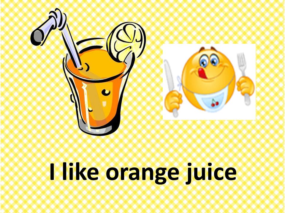 I like orange juice