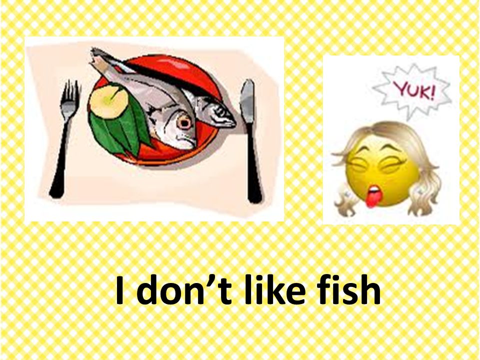 I don’t like fish