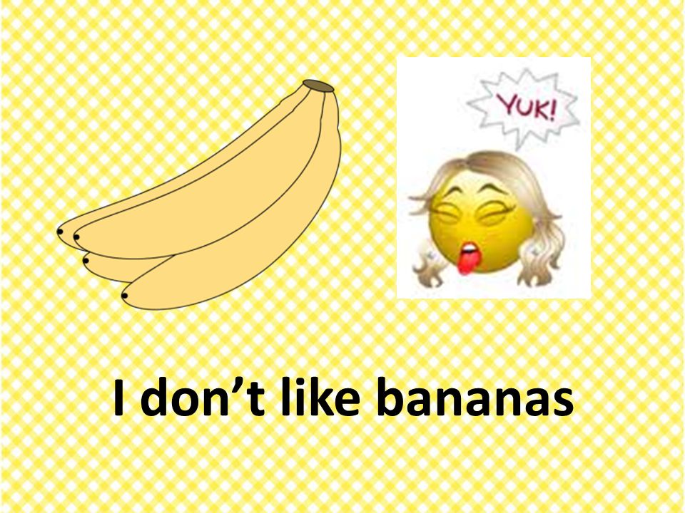 I don’t like bananas