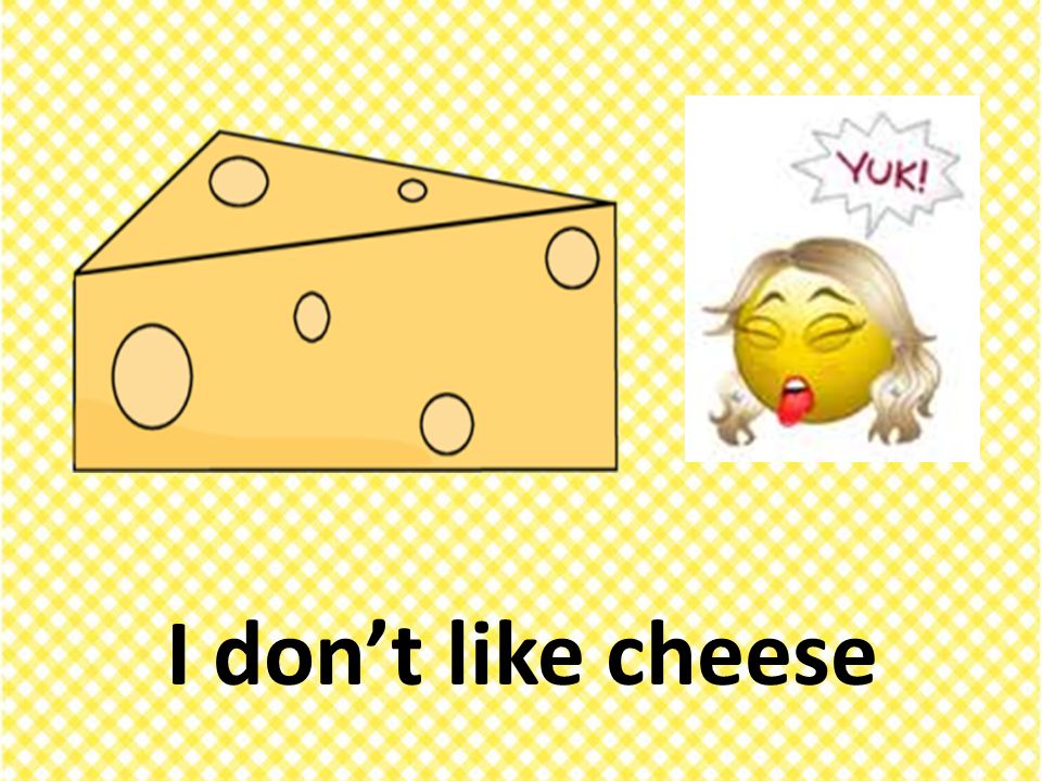 I don’t like cheese