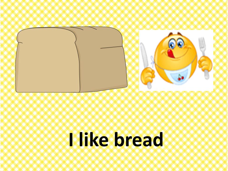 I like bread