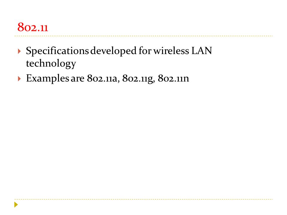  Specifications developed for wireless LAN technology  Examples are a, g, n