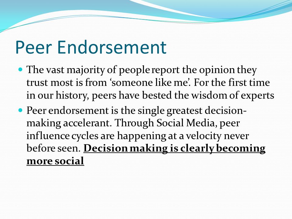 Peer Endorsement The vast majority of people report the opinion they trust most is from ‘someone like me’.