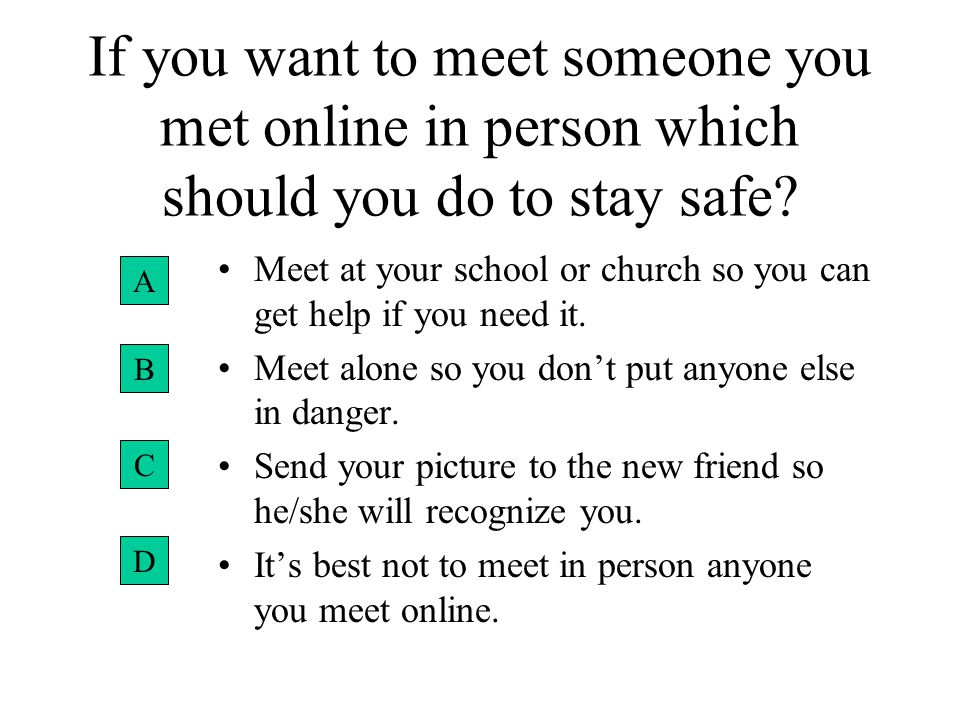 If you want to meet someone you met online in person which should you do to stay safe.