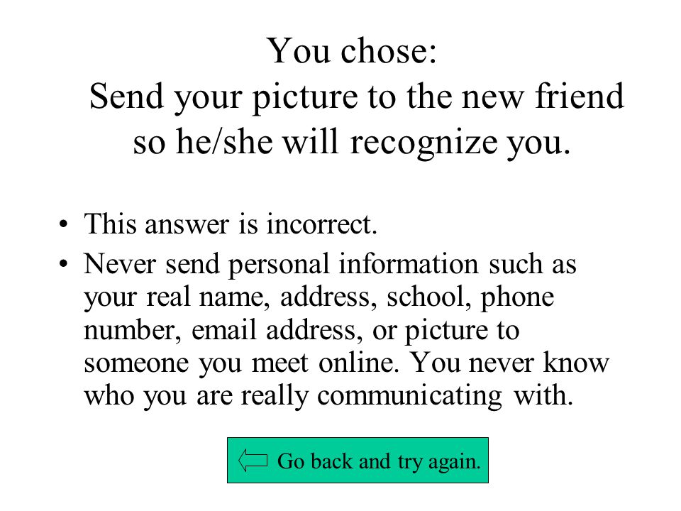 You chose: Send your picture to the new friend so he/she will recognize you.