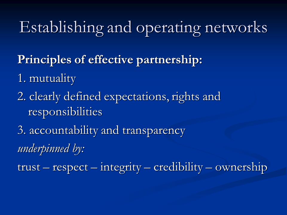 Establishing and operating networks Principles of effective partnership: 1.