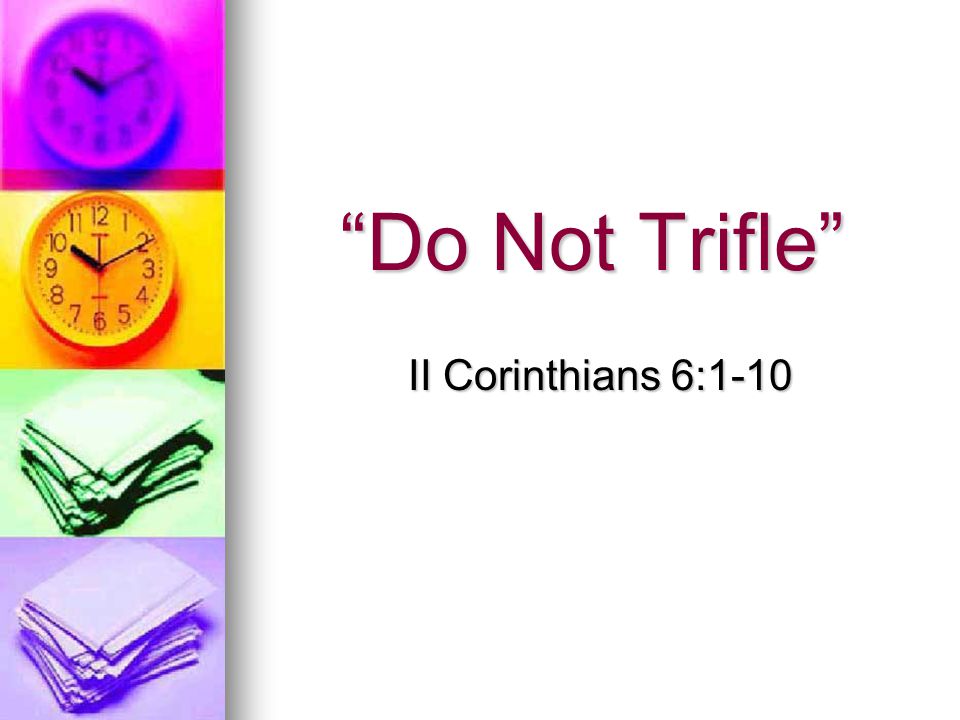 Do Not Trifle II Corinthians 6:1-10