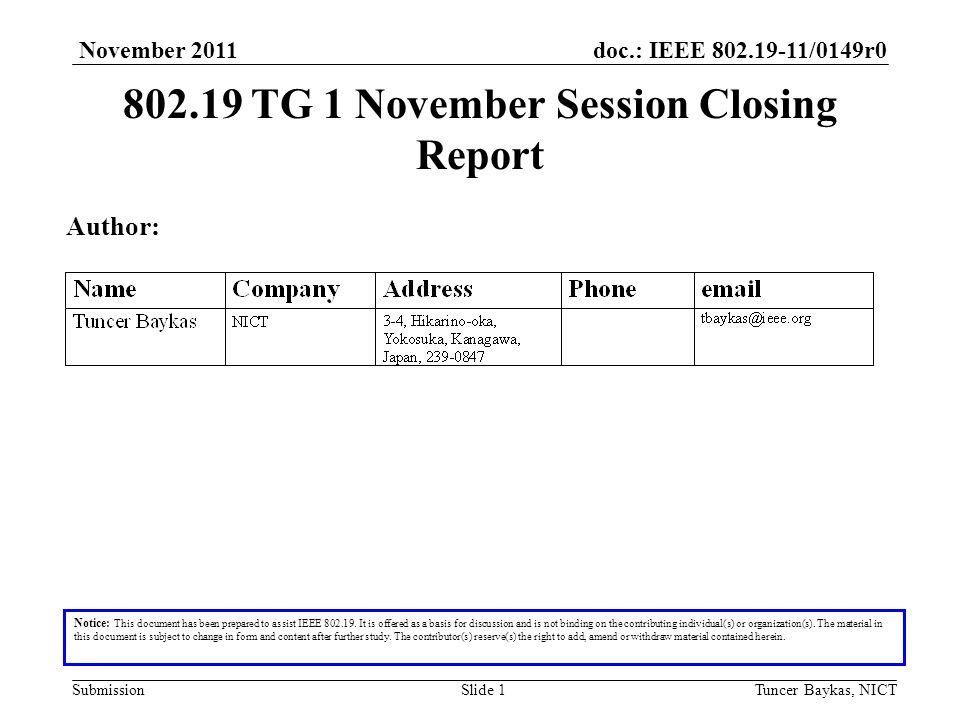 doc.: IEEE /0149r0 Submission November 2011 Tuncer Baykas, NICTSlide TG 1 November Session Closing Report Notice: This document has been prepared to assist IEEE