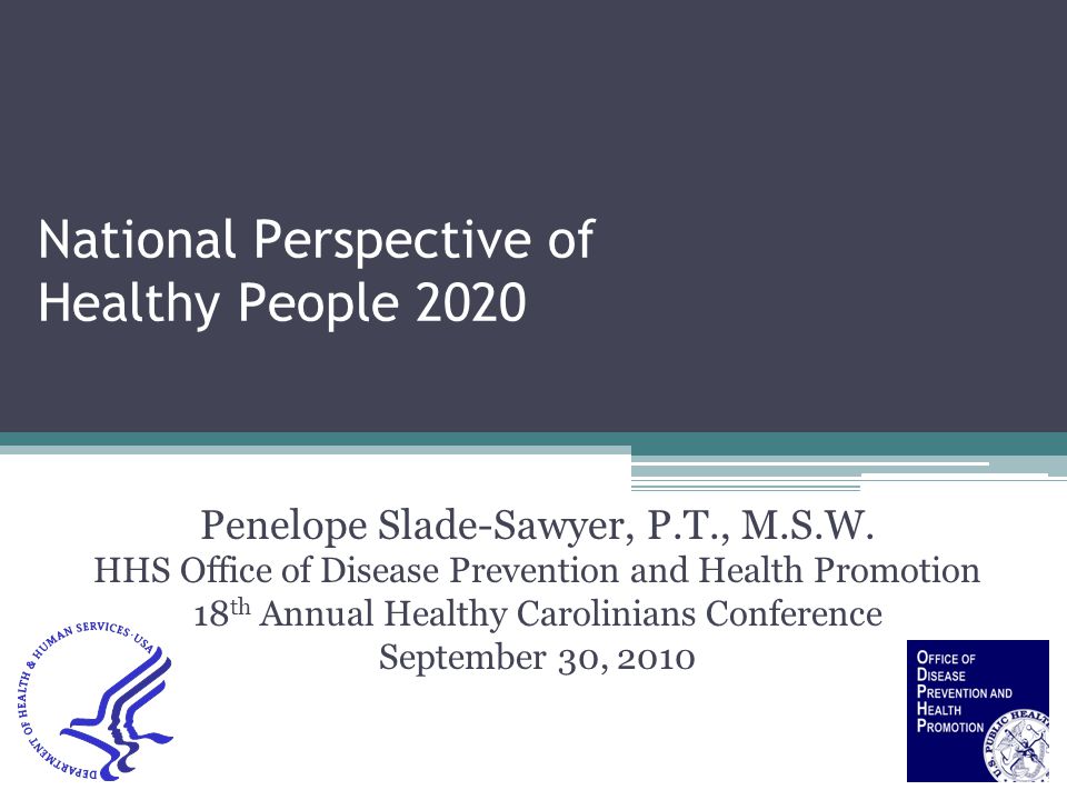 National Perspective of Healthy People 2020 Penelope Slade-Sawyer, P.T., M.S.W.