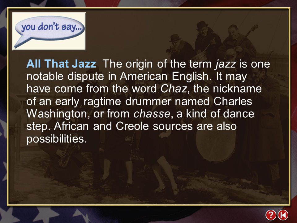 You Don’t Say 3-1 All That Jazz The origin of the term jazz is one notable dispute in American English.